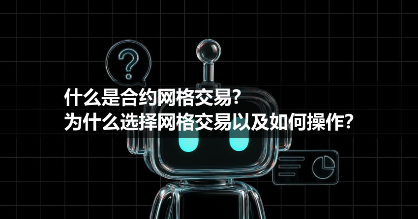合约网格交易：是什么、为何选、操作指南