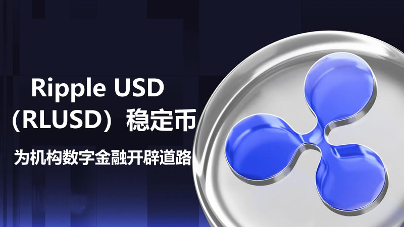 RLUSD稳定币：赋能机构数字金融