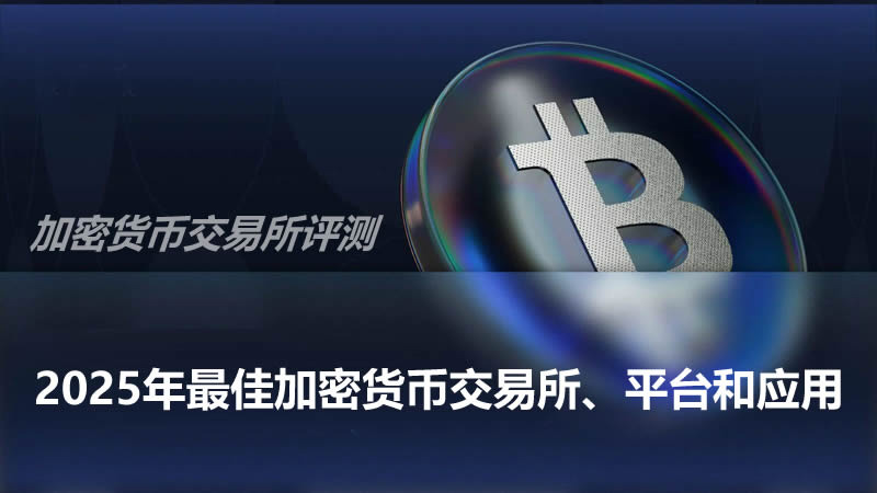 2025年最佳加密货币交易所平台应用评测