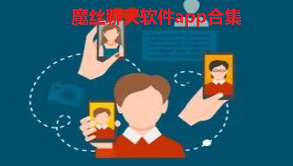 魔丝聊天软件app合集_魔丝app安卓手机大全_ 魔丝app汇总