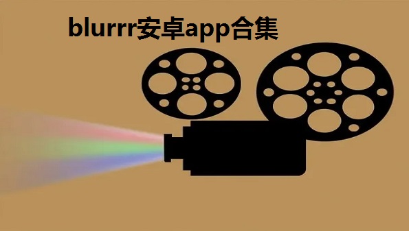 blurrr安卓app合集_blurrr剪辑软件大全_blurrr是什么