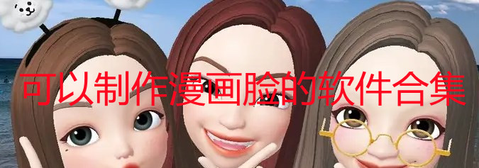 哪个app可以做漫画脸_可以制作漫画脸的软件推荐_可以制作漫画脸的相机app大全
