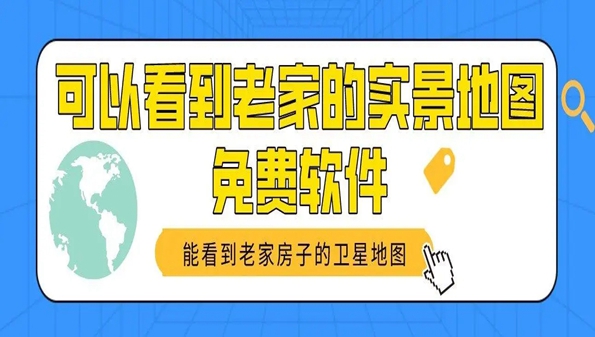 能看到自家房子的地图软件-什么地图软件能看见自己家的房子-哪款地图软件可以看见家里房子