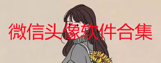 微信头像软件哪个好_制作微信头像的软件有哪些_微信头像定制软件合集2022