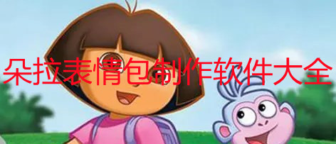 手机上制作朵拉表情包的软件_可以自己制作朵拉表情包的app_朵拉表情包制作软件大全