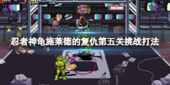 忍者神龟施莱德的复仇下水道之王挑战怎么打 下水道之王挑战打法技巧