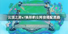 云顶之弈s7换形豹女阵容怎么玩 s7换形豹女阵容搭配思路