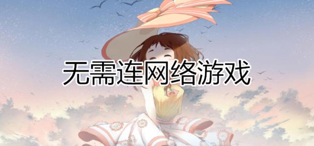没有网也能玩的游戏有哪些_没有网也能玩的游戏下载_没有网也能玩儿的小游戏