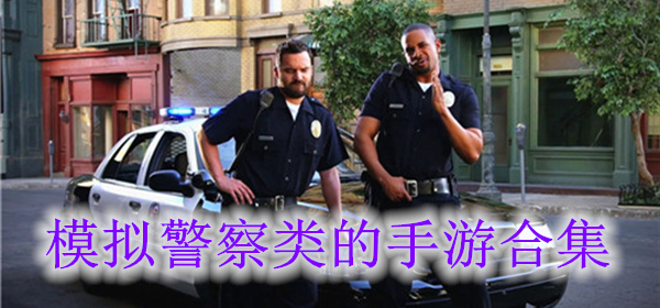 模拟警察的游戏有哪些_模拟警察的手机游戏_模拟警察的手游