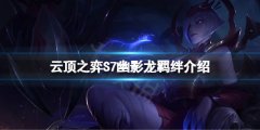 云顶之弈S7幽影龙有什么效果 S7幽影龙羁绊介绍