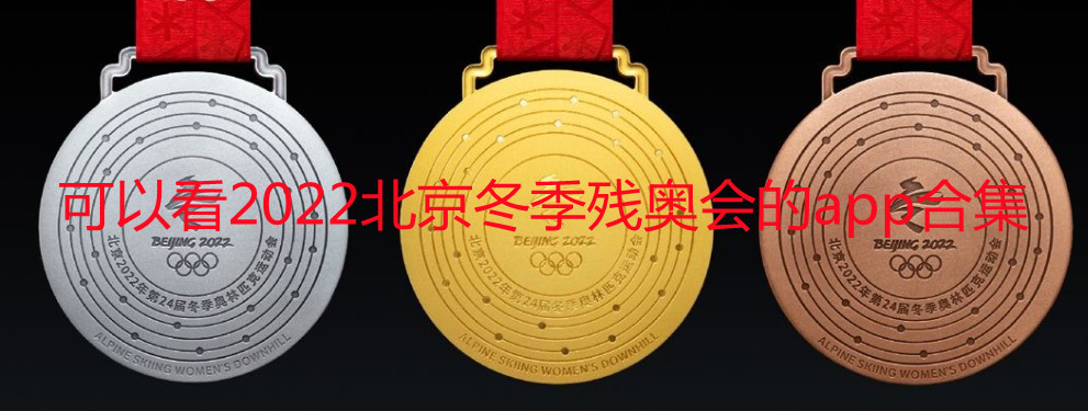 可以看2022北京冬季残奥会的app有哪些_可以看2022北京冬季残奥会的软件_可以看2022北京冬季残奥会的平台大全