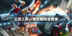 云顶之弈s7神龙瞎怎么玩 s7神龙瞎阵容推荐