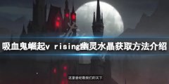 吸血鬼崛起幽灵水晶在哪 v rising幽灵水晶获取方法介绍