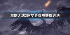 黑暗之魂3逐梦者骨灰怎么获得 逐梦者骨灰获得方法