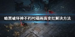 暗黑破坏神不朽PC端画面变红怎么办 PC端画面变红解决方法