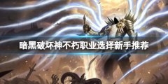 暗黑破坏神不朽新手玩什么职业 职业选择新手推荐