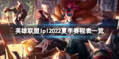 英雄联盟lpl2022夏季赛程表一览 夏季赛2022赛程表分享