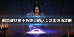 暗黑破坏神不朽毁灭的尽头副本怎么玩 毁灭的尽头副本速通攻略
