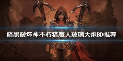 暗黑破坏神不朽猎魔人怎么玩 猎魔人玻璃大炮BD推荐