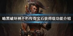 暗黑破坏神不朽传奇宝石怎么升级 传奇宝石获得及功能介绍