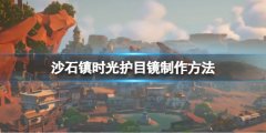 沙石镇时光护目镜怎么制作 护目镜制作方法