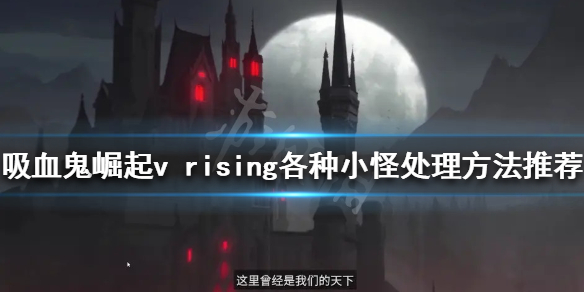 吸血鬼崛起小怪怎么打 v rising各种小怪处理方法推荐