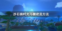 沙石镇时光马棚怎么建造 马棚建造方法