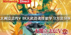 太阁立志传V DX大武边者技能怎么学 大武边者技能学习方法分享