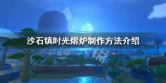 沙石镇时光熔炉怎么做 熔炉制作方法介绍