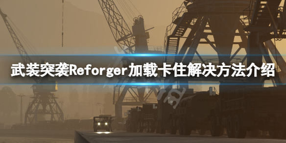 武装突袭Reforger无限加载怎么解决 加载卡住解决方法介绍