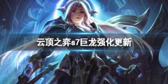 云顶之弈s7巨龙强化有什么改动 s7巨龙强化改动更新一览