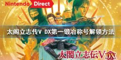 太阁立志传V DX第一锻冶称号如何解锁 第一锻冶称号解锁方法