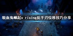 吸血鬼崛起反手刃武器如何使用 v rising反手刃位移技巧分享