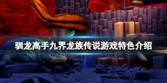 驯龙高手九界龙族传说好玩吗 游戏特色介绍