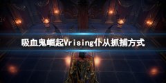 吸血鬼崛起仆从怎么抓 Vrising仆从抓捕方式