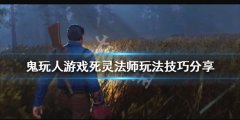 鬼玩人游戏死灵法师怎么玩 死灵法师玩法技巧分享