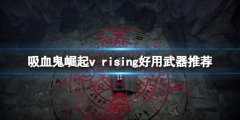 吸血鬼崛起游戏什么武器好用 v rising好用武器推荐