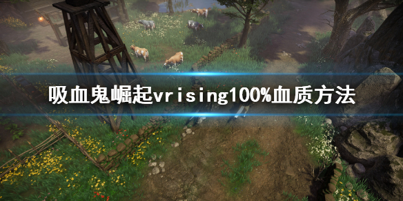 吸血鬼崛起血质怎么提升 vrising100%血质方法