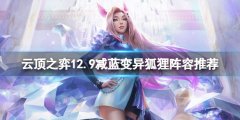 云顶之弈12.9减蓝变异狐狸怎么玩 12.9减蓝变异狐狸阵容推荐