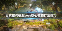百英雄传崛起空心植物boss怎么打 boss空心植物打法技巧