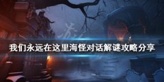 我们永远在这里海怪对话解谜怎么玩 海怪对话解谜攻略分享
