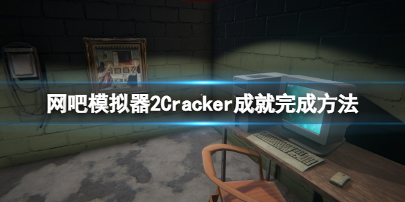 网吧模仿器2Cracker成就怎么做 Cracker成就完成方法