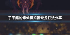 了不起的修仙模仿器蛟龙怎么打 蛟龙打法分享