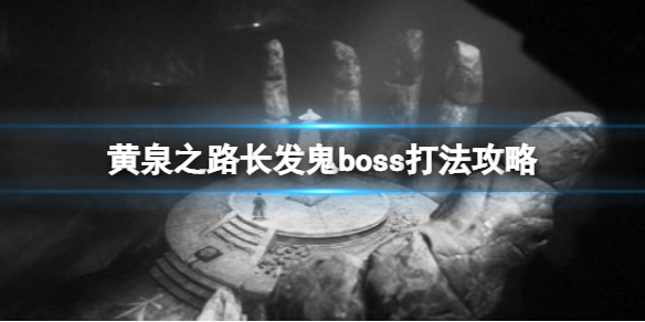 黄泉之路长发鬼boss怎么打 长发鬼boss打法