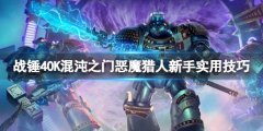 战锤40K混沌之门恶魔猎人新手怎么玩 新手实用技巧