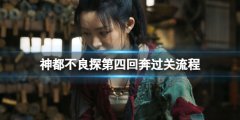 《神都不良探》第四回奔过关流程 第四回奔选项指南