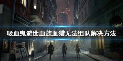 《吸血鬼避世血族血猎》无法组队怎么办 无法组队解决方法