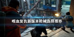 《喋血复仇》新版本枪械如何选择 新版本枪械选择推荐