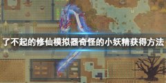 《了不起的修仙模仿器》希奇的小妖精怎么抓 希奇的小妖精获得方法