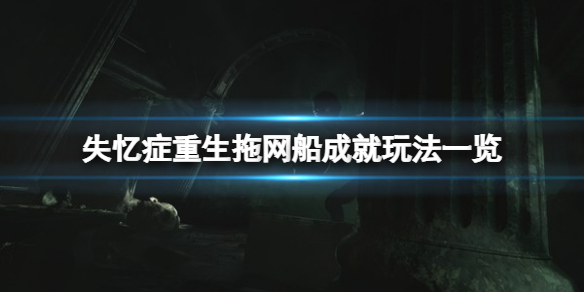 《失忆症重生》拖网船成就怎么玩？拖网船成就玩法一览